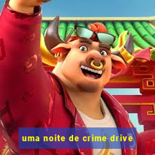 uma noite de crime drive